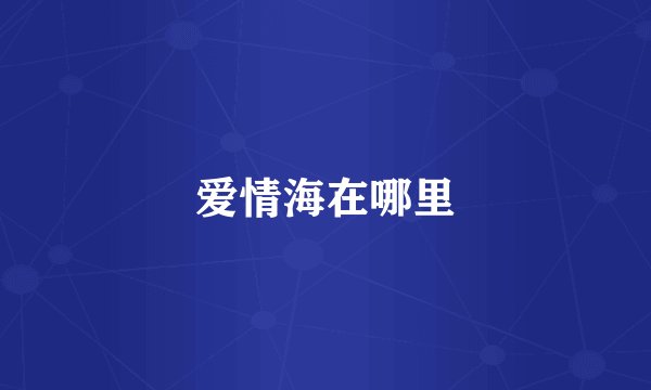 爱情海在哪里