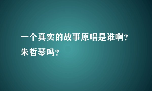 一个真实的故事原唱是谁啊？朱哲琴吗？