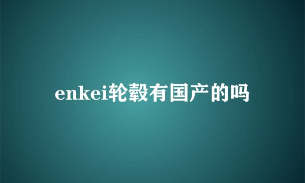 enkei轮毂有国产的吗
