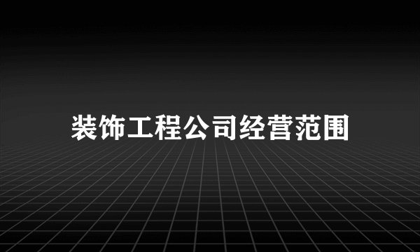 装饰工程公司经营范围