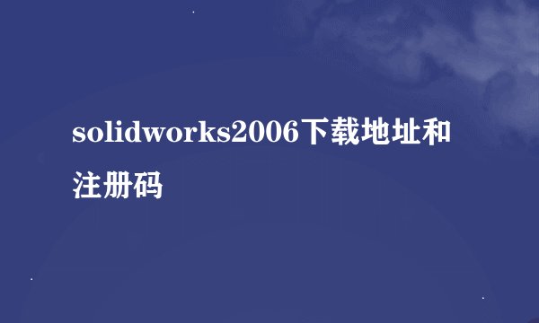 solidworks2006下载地址和注册码