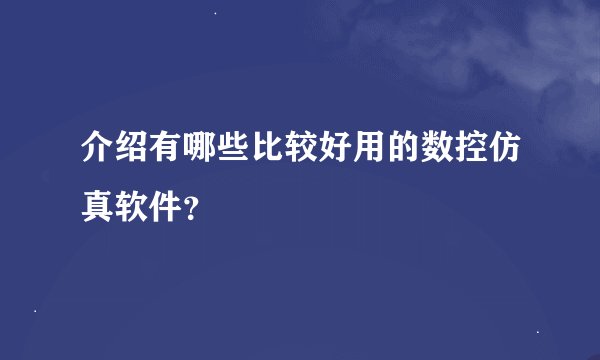 介绍有哪些比较好用的数控仿真软件？