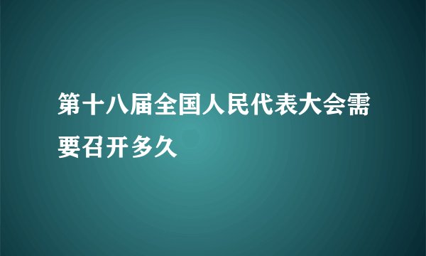 第十八届全国人民代表大会需要召开多久