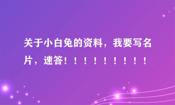 关于小白兔的资料，我要写名片，速答！！！！！！！！！