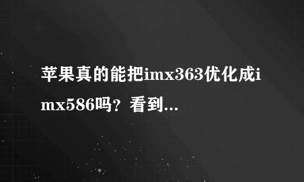 苹果真的能把imx363优化成imx586吗？看到很多人说苹果1200万像素吊打安卓4800万像素