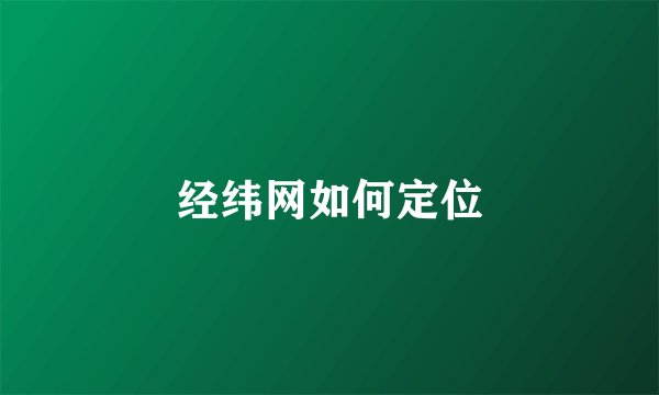经纬网如何定位