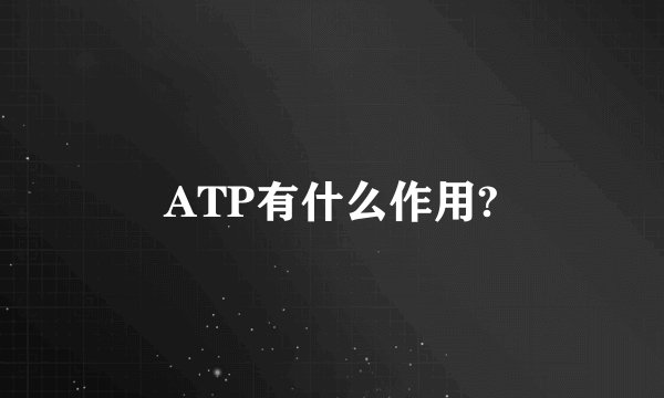 ATP有什么作用?