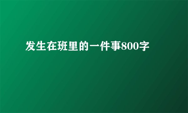 发生在班里的一件事800字