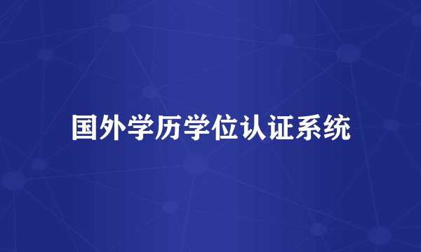 国外学历学位认证系统
