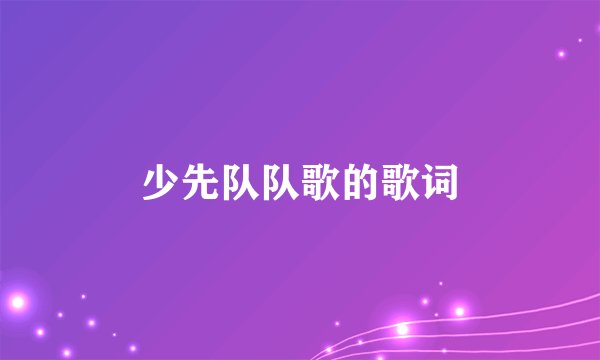 少先队队歌的歌词