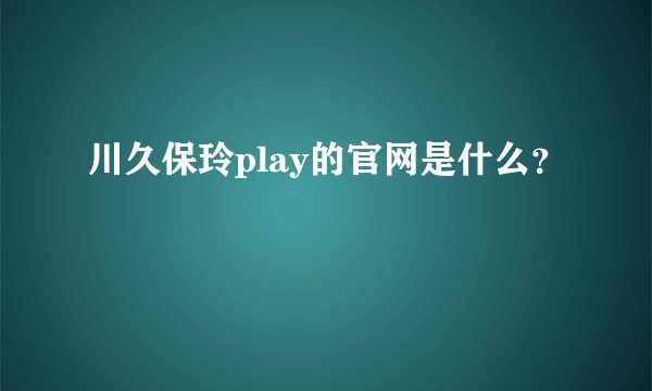 川久保玲play的官网是什么？