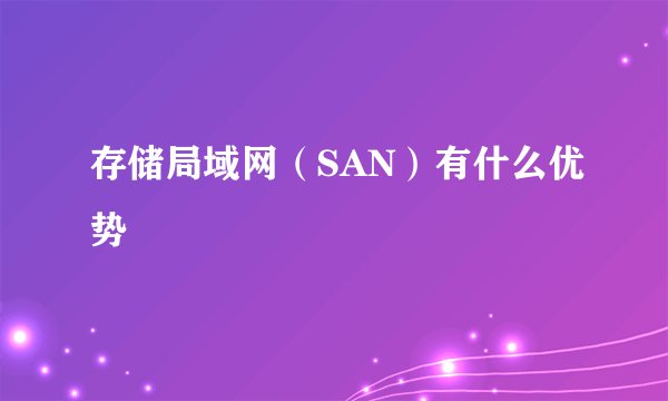 存储局域网（SAN）有什么优势