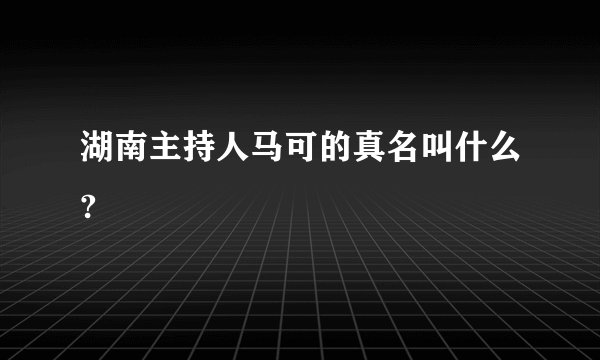 湖南主持人马可的真名叫什么?