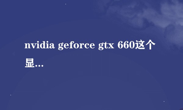 nvidia geforce gtx 660这个显卡怎么样
