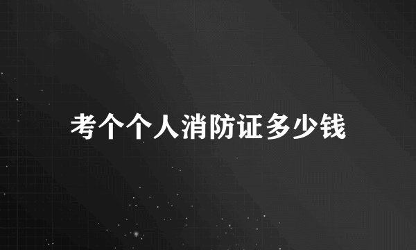 考个个人消防证多少钱