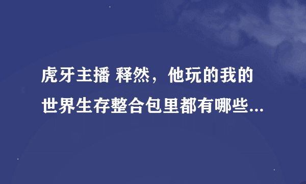虎牙主播 释然，他玩的我的世界生存整合包里都有哪些mod？