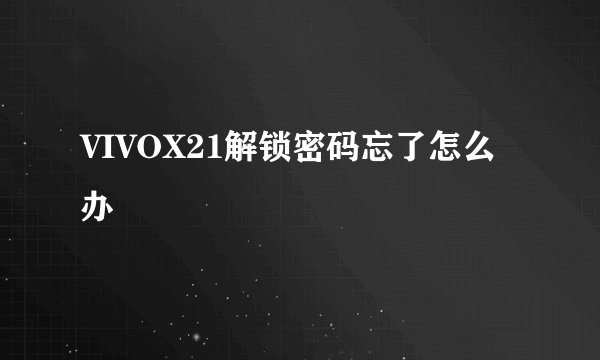 VIVOX21解锁密码忘了怎么办