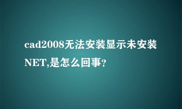 cad2008无法安装显示未安装NET,是怎么回事？