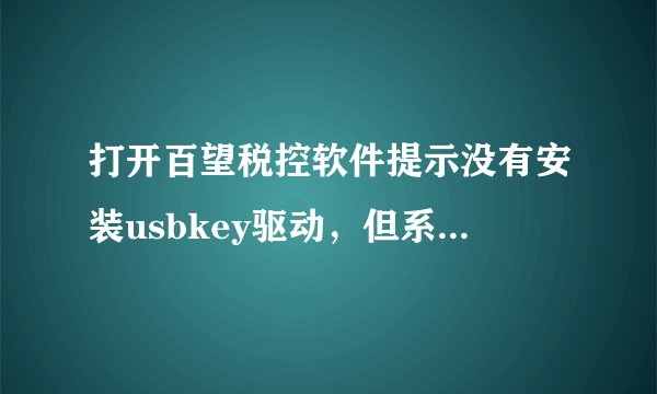 打开百望税控软件提示没有安装usbkey驱动，但系重装管理工具又可以用，诡异在软件一直开着是可以的