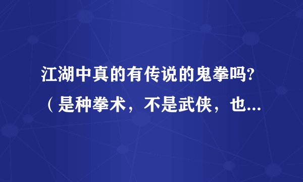 江湖中真的有传说的鬼拳吗?（是种拳术，不是武侠，也不是神棍式的把戏！）