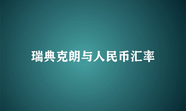 瑞典克朗与人民币汇率