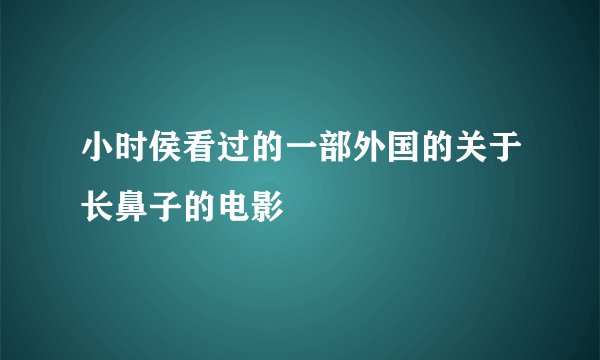 小时侯看过的一部外国的关于长鼻子的电影