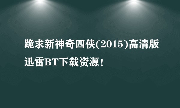跪求新神奇四侠(2015)高清版迅雷BT下载资源！