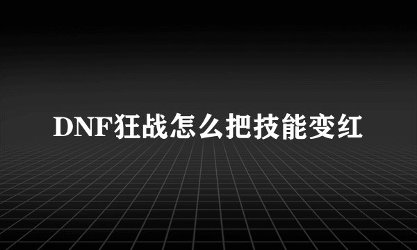 DNF狂战怎么把技能变红