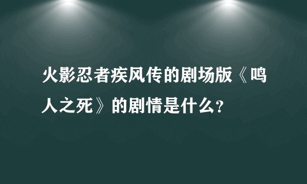 火影忍者疾风传的剧场版《鸣人之死》的剧情是什么？