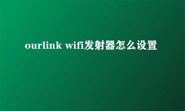 ourlink wifi发射器怎么设置