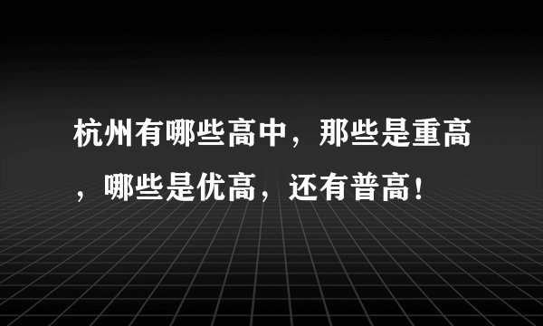 杭州有哪些高中，那些是重高，哪些是优高，还有普高！