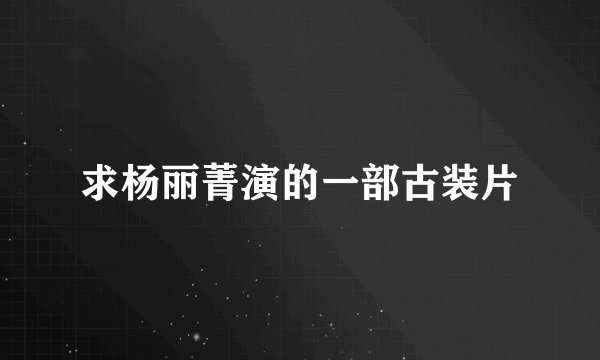 求杨丽菁演的一部古装片