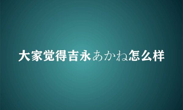 大家觉得吉永あかね怎么样