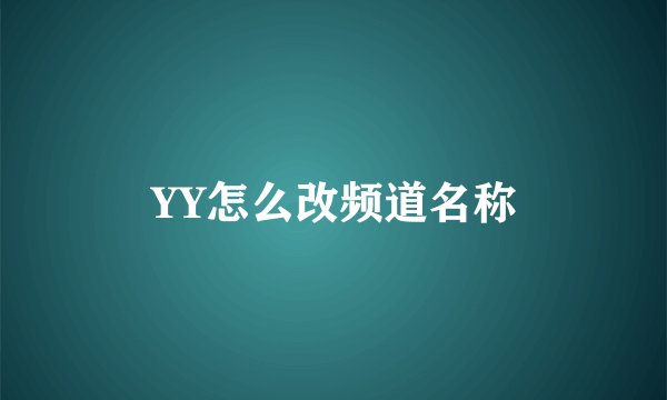 YY怎么改频道名称