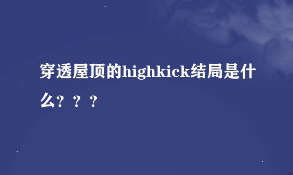 穿透屋顶的highkick结局是什么？？？