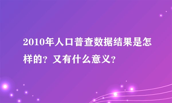 2010年人口普查数据结果是怎样的？又有什么意义？