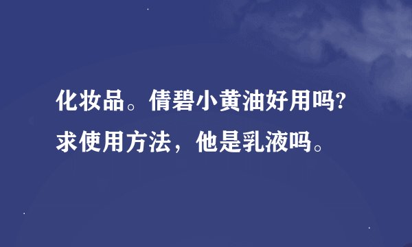 化妆品。倩碧小黄油好用吗?求使用方法，他是乳液吗。