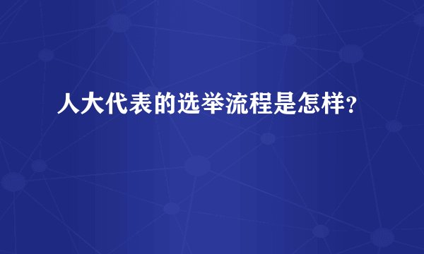人大代表的选举流程是怎样？
