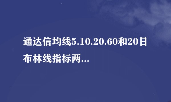 通达信均线5.10.20.60和20日布林线指标两个叠加在主图指标怎么办
