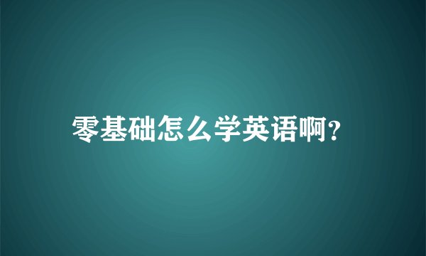 零基础怎么学英语啊？