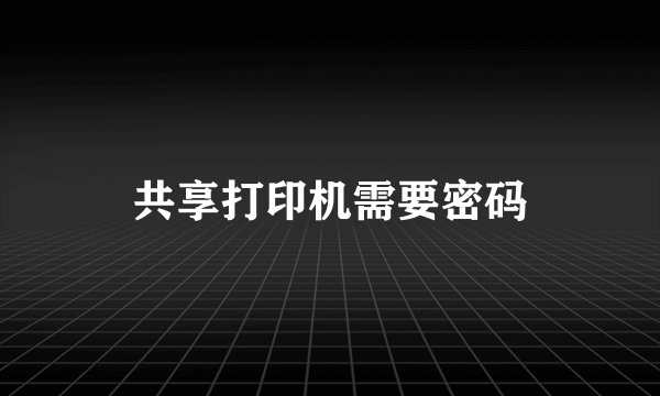 共享打印机需要密码