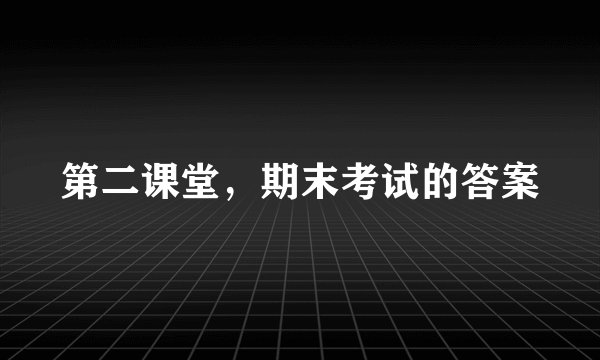 第二课堂，期末考试的答案