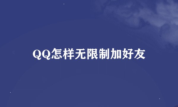 QQ怎样无限制加好友