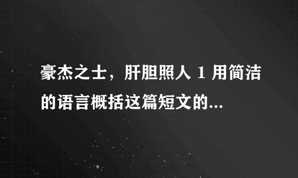 豪杰之士，肝胆照人 1 用简洁的语言概括这篇短文的意思 2 豪杰之士，肝胆照人这句话是什么意思