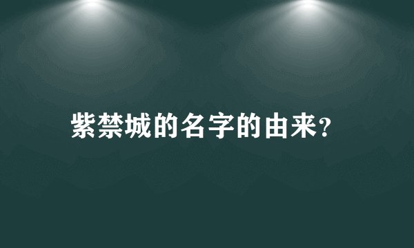 紫禁城的名字的由来？