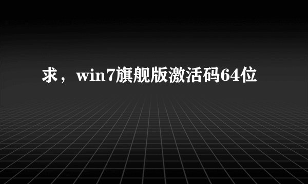 求，win7旗舰版激活码64位