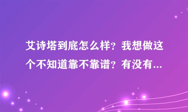 艾诗塔到底怎么样？我想做这个不知道靠不靠谱？有没有给解释一下