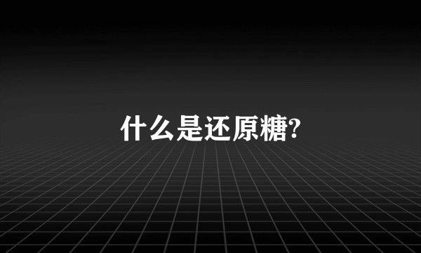 什么是还原糖?