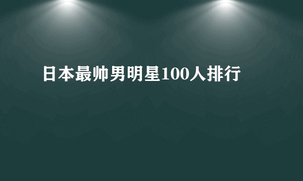 日本最帅男明星100人排行