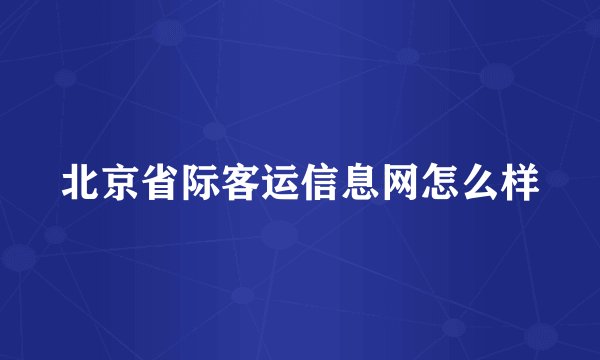 北京省际客运信息网怎么样